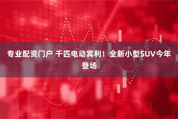 专业配资门户 千匹电动宾利！全新小型SUV今年登场